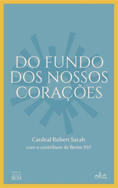 “Do fundo dos nossos corações”<br>Lucerna edita livro do cardeal Robert Sarah com contributo de Bento XVI