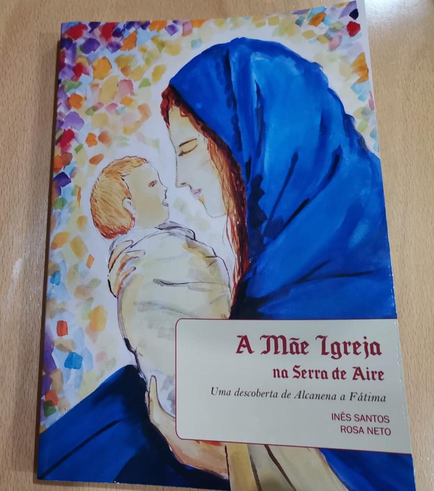Leopoldina notícia - «A Mãe Igreja na Serra de Aire – Uma descoberta de Alcanena a Fátima»<br>Um livro-roteiro de devoção e memória